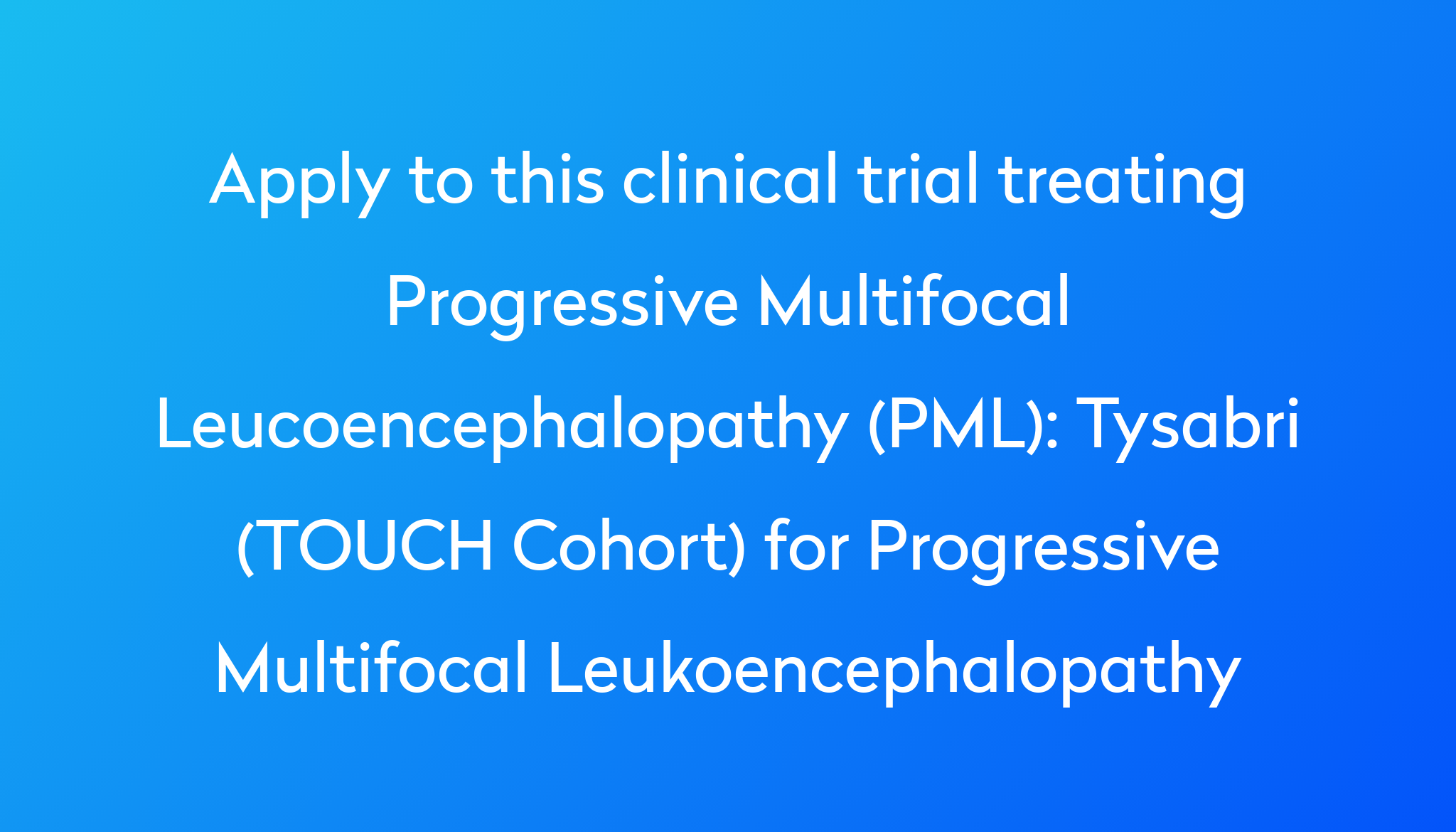 Tysabri TOUCH Cohort For Progressive Multifocal Leukoencephalopathy   Apply To This Clinical Trial Treating Progressive Multifocal Leucoencephalopathy (PML) %0A%0ATysabri (TOUCH Cohort) For Progressive Multifocal Leukoencephalopathy 